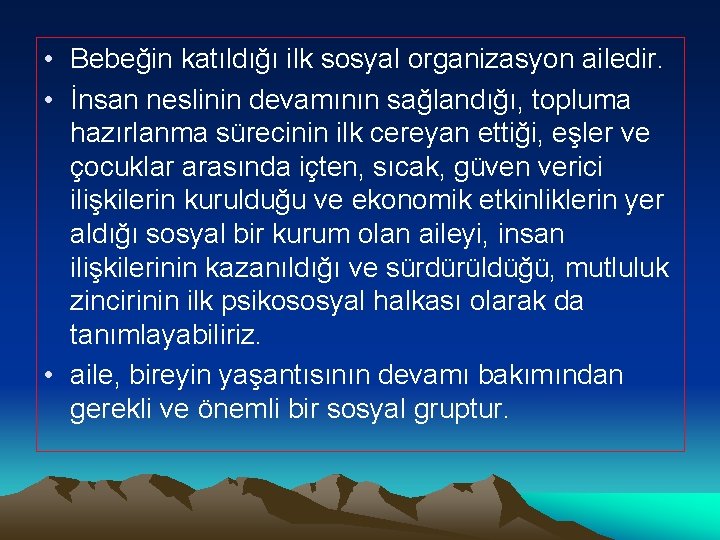  • Bebeğin katıldığı ilk sosyal organizasyon ailedir. • İnsan neslinin devamının sağlandığı, topluma