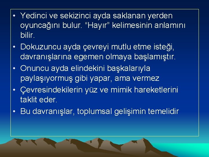  • Yedinci ve sekizinci ayda saklanan yerden oyuncağını bulur. “Hayır” kelimesinin anlamını bilir.