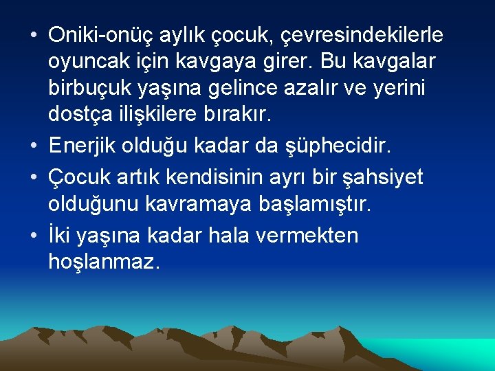  • Oniki-onüç aylık çocuk, çevresindekilerle oyuncak için kavgaya girer. Bu kavgalar birbuçuk yaşına