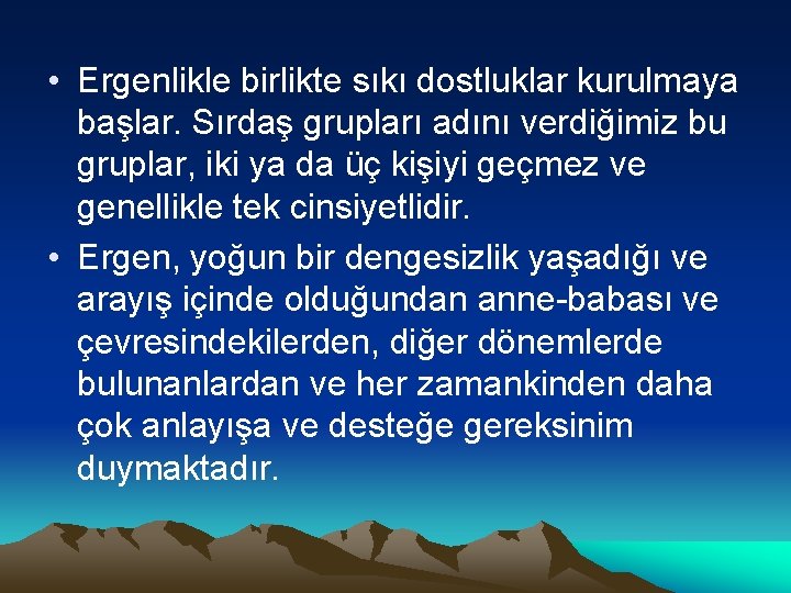  • Ergenlikle birlikte sıkı dostluklar kurulmaya başlar. Sırdaş grupları adını verdiğimiz bu gruplar,