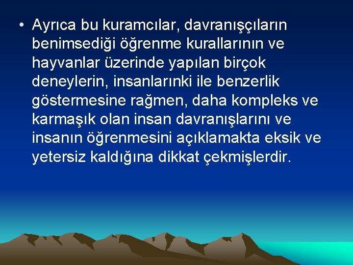  • Ayrıca bu kuramcılar, davranışçıların benimsediği öğrenme kurallarının ve hayvanlar üzerinde yapılan birçok