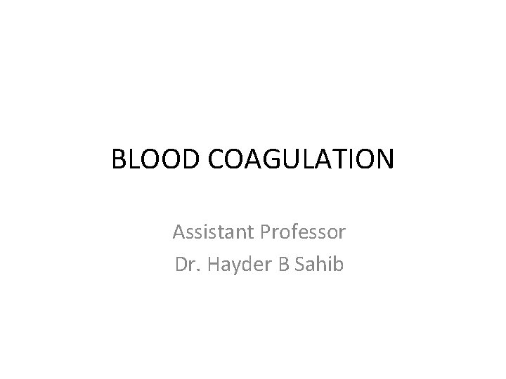BLOOD COAGULATION Assistant Professor Dr. Hayder B Sahib 