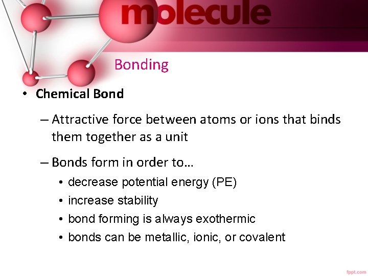 Bonding • Chemical Bond – Attractive force between atoms or ions that binds them