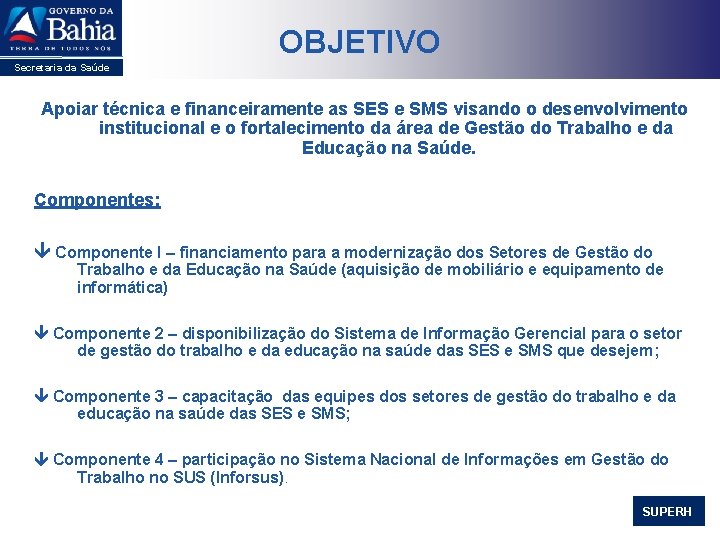 OBJETIVO Secretaria da Saúde Apoiar técnica e financeiramente as SES e SMS visando o