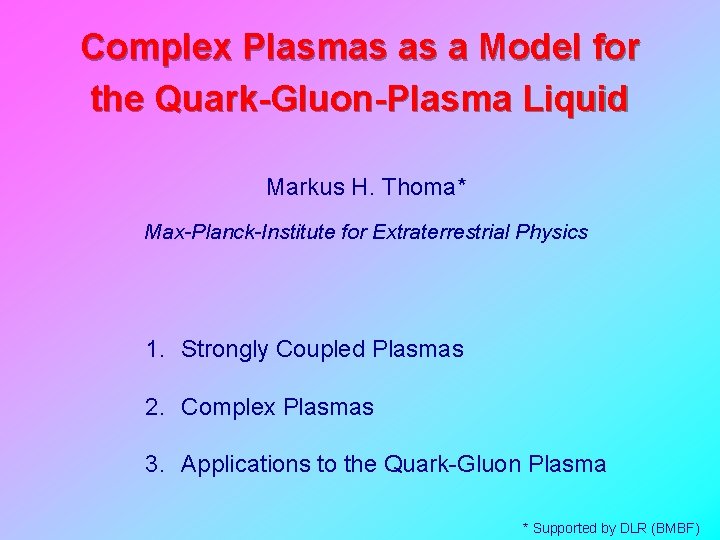 Complex Plasmas as a Model for the Quark-Gluon-Plasma Liquid Markus H. Thoma* Max-Planck-Institute for