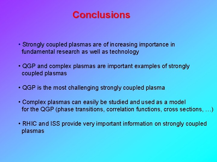 Conclusions • Strongly coupled plasmas are of increasing importance in fundamental research as well