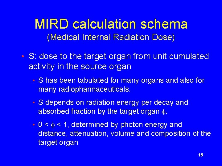 MIRD calculation schema (Medical Internal Radiation Dose) • S: dose to the target organ