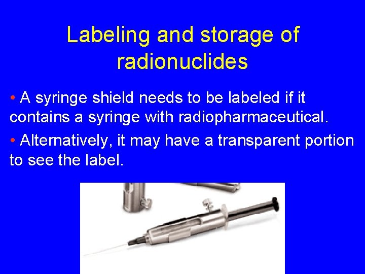 Labeling and storage of radionuclides • A syringe shield needs to be labeled if