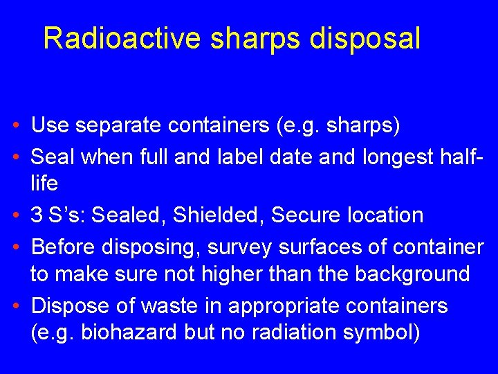 Radioactive sharps disposal • Use separate containers (e. g. sharps) • Seal when full
