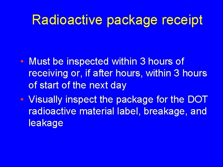 Radioactive package receipt • Must be inspected within 3 hours of receiving or, if