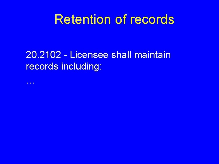 Retention of records 20. 2102 - Licensee shall maintain records including: … 
