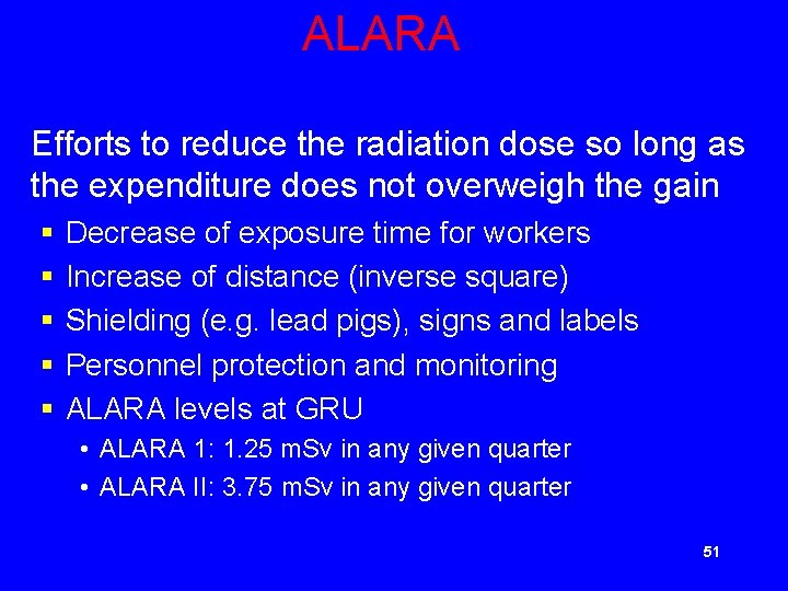 ALARA Efforts to reduce the radiation dose so long as the expenditure does not