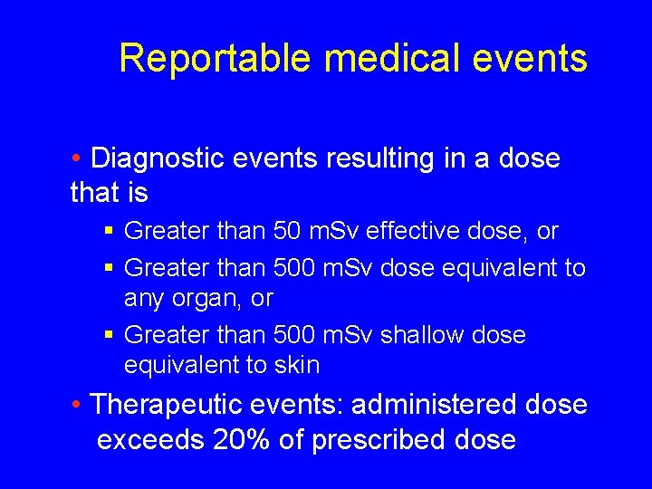 Reportable medical events • Diagnostic events resulting in a dose that is § Greater