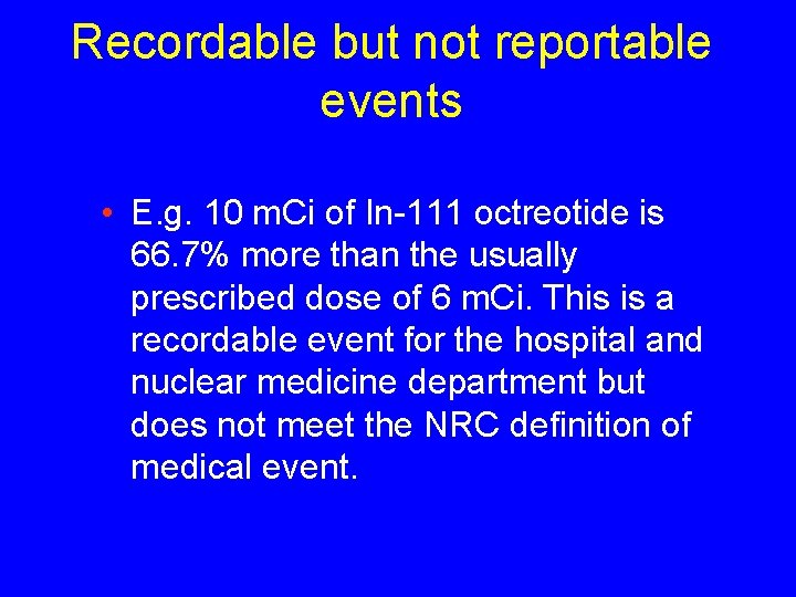 Recordable but not reportable events • E. g. 10 m. Ci of In-111 octreotide