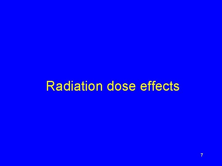 Radiation dose effects 7 