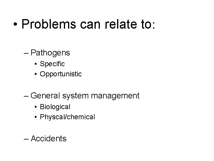  • Problems can relate to: – Pathogens • Specific • Opportunistic – General