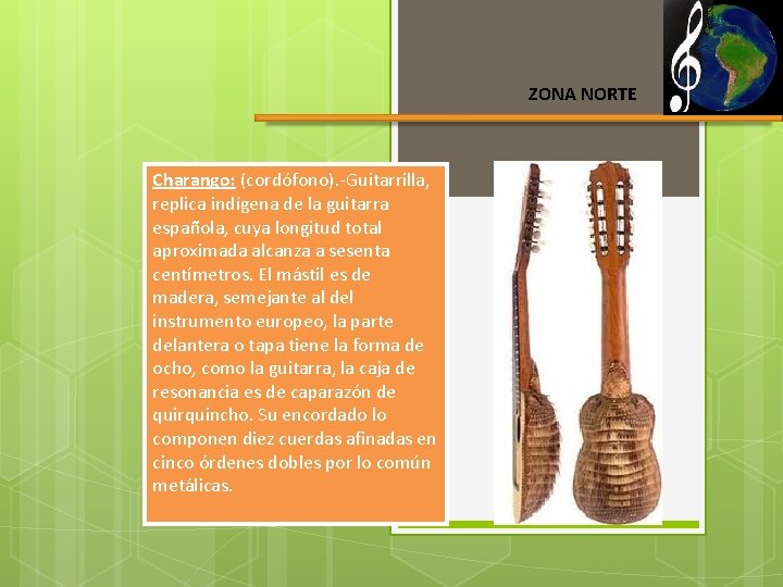 ZONA NORTE Charango: (cordófono). -Guitarrilla, replica indígena de la guitarra española, cuya longitud total