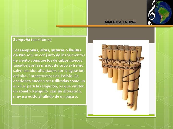 AMÉRICA LATINA Zampoña (aerófonos) Las zampoñas, sikus, antaras o flautas de Pan son un
