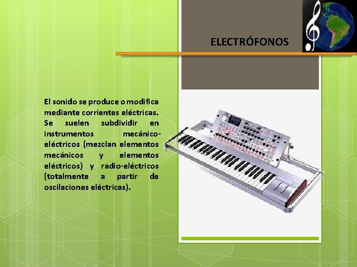 ELECTRÓFONOS El sonido se produce o modifica mediante corrientes eléctricas. Se suelen subdividir en