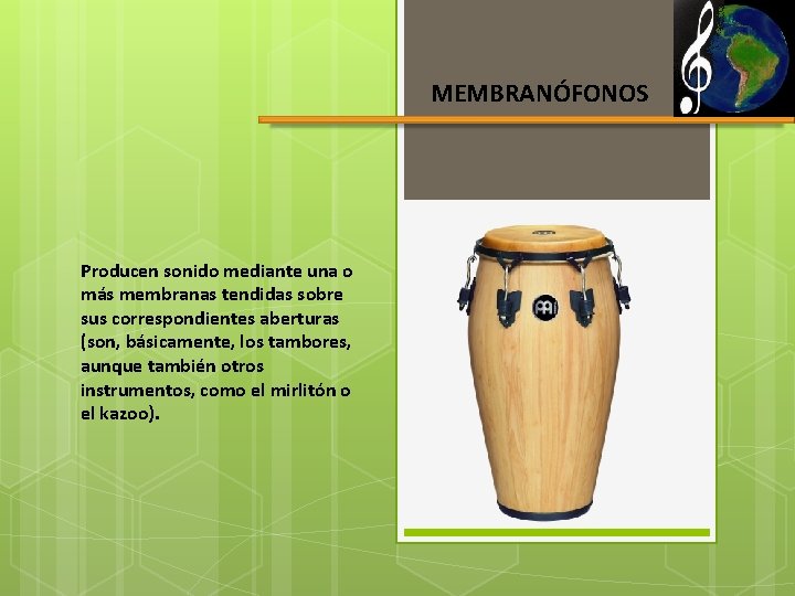 MEMBRANÓFONOS Producen sonido mediante una o más membranas tendidas sobre sus correspondientes aberturas (son,