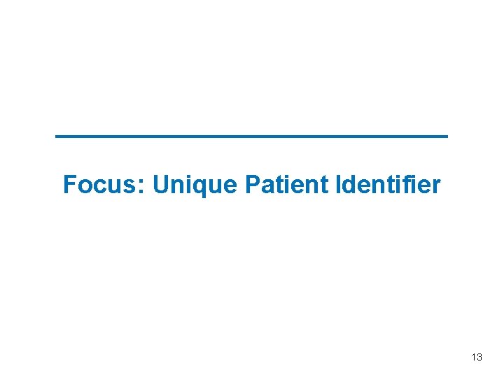 ______________ Focus: Unique Patient Identifier 13 