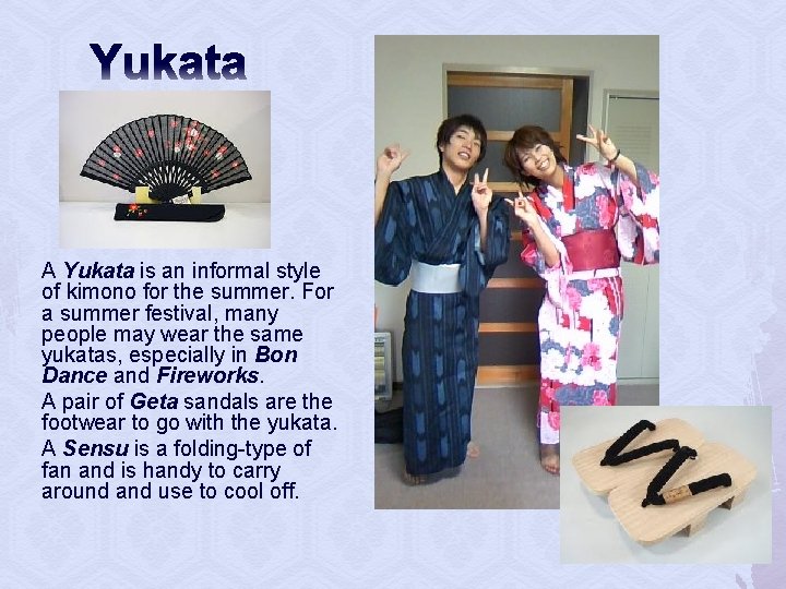 Yukata A Yukata is an informal style of kimono for the summer. For a
