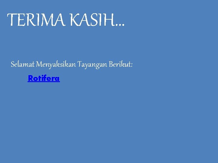 TERIMA KASIH… Selamat Menyaksikan Tayangan Berikut: Rotifera 