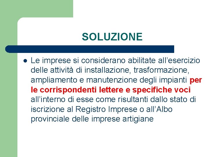 SOLUZIONE l Le imprese si considerano abilitate all’esercizio delle attività di installazione, trasformazione, ampliamento