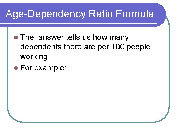 Age-Dependency Ratio Formula l The answer tells us how many dependents there are per