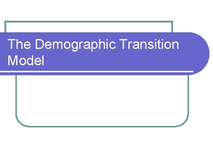 The Demographic Transition Model 