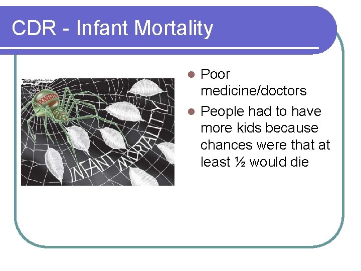 CDR - Infant Mortality Poor medicine/doctors l People had to have more kids because