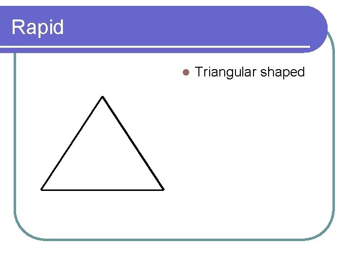 Rapid l Triangular shaped 