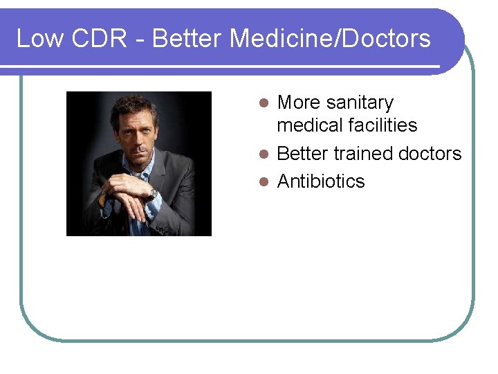 Low CDR - Better Medicine/Doctors More sanitary medical facilities l Better trained doctors l