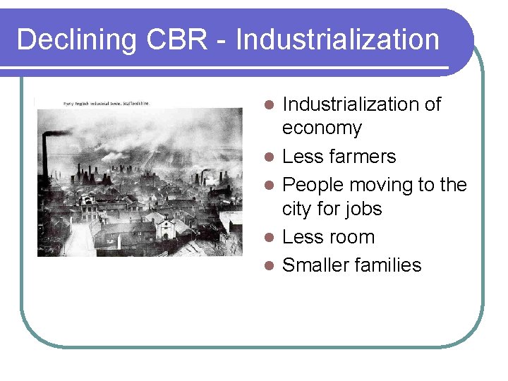 Declining CBR - Industrialization l l l Industrialization of economy Less farmers People moving