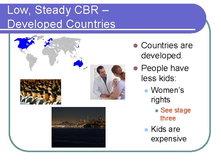 Low, Steady CBR – Developed Countries are developed. l People have less kids: l