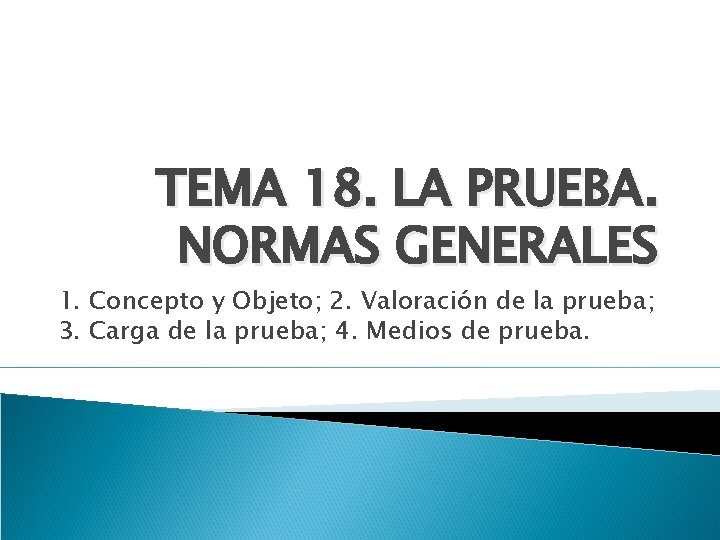 TEMA 18. LA PRUEBA. NORMAS GENERALES 1. Concepto y Objeto; 2. Valoración de la