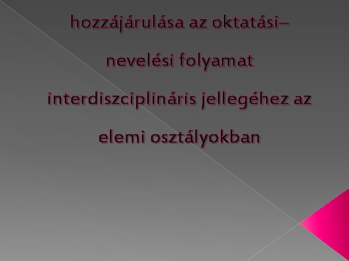 hozzájárulása az oktatási– nevelési folyamat interdiszciplináris jellegéhez az elemi osztályokban 