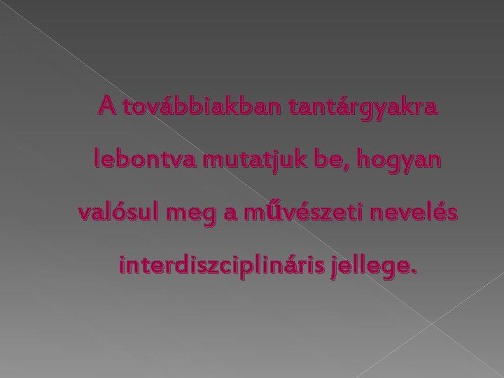 A továbbiakban tantárgyakra lebontva mutatjuk be, hogyan valósul meg a művészeti nevelés interdiszciplináris jellege.