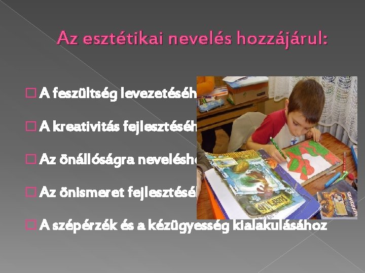 Az esztétikai nevelés hozzájárul: � A feszültség levezetéséhez � A kreativitás fejlesztéséhez � Az