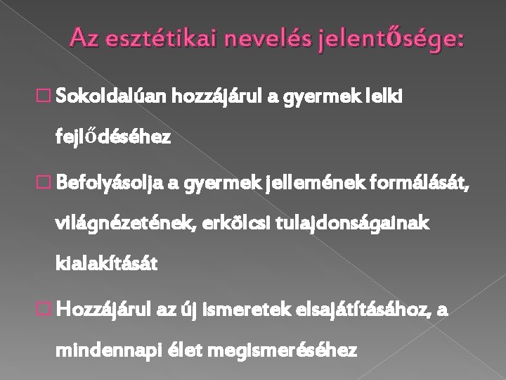 Az esztétikai nevelés jelentősége: � Sokoldalúan hozzájárul a gyermek lelki fejlődéséhez � Befolyásolja a