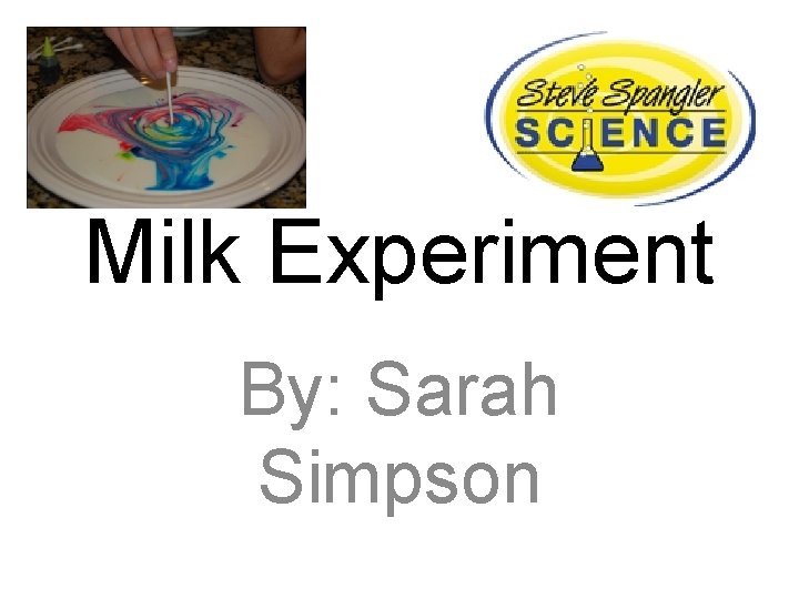 Milk Experiment By: Sarah Simpson 