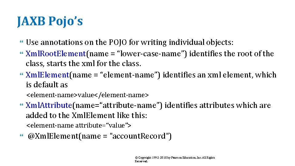 JAXB Pojo’s Use annotations on the POJO for writing individual objects: Xml. Root. Element(name