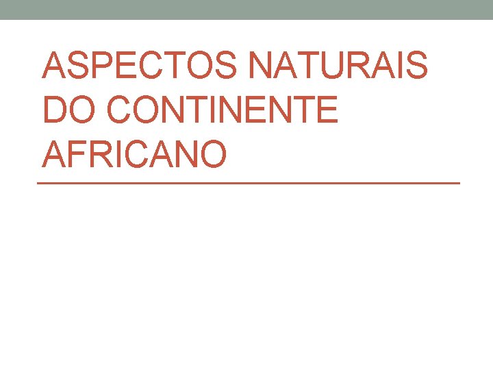 ASPECTOS NATURAIS DO CONTINENTE AFRICANO 