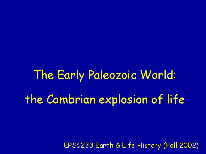 The Early Paleozoic World: the Cambrian explosion of life EPSC 233 Earth & Life