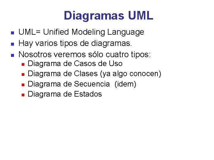 Diagramas UML= Unified Modeling Language Hay varios tipos de diagramas. Nosotros veremos sólo cuatro