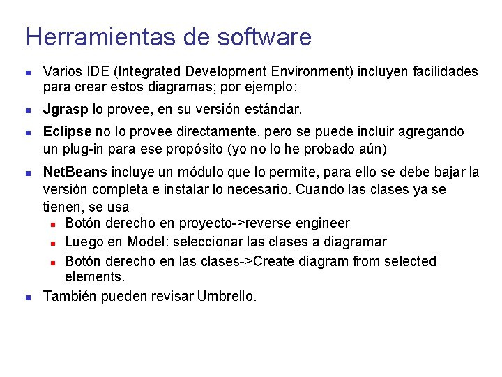 Herramientas de software Varios IDE (Integrated Development Environment) incluyen facilidades para crear estos diagramas;