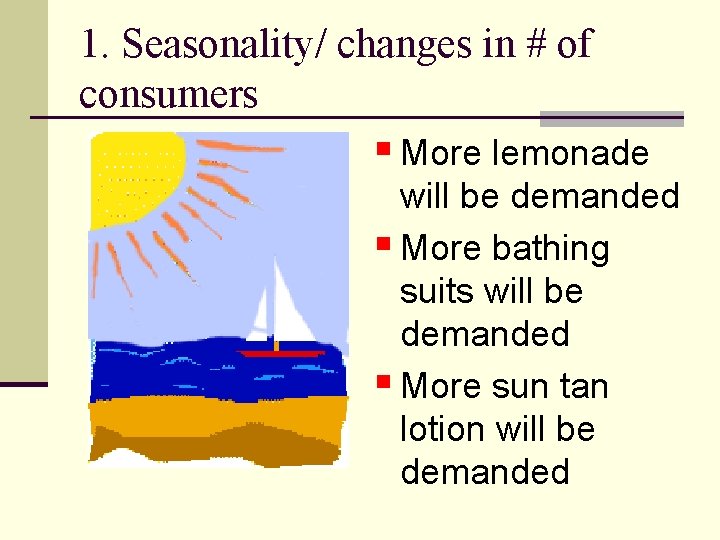 1. Seasonality/ changes in # of consumers § More lemonade will be demanded §