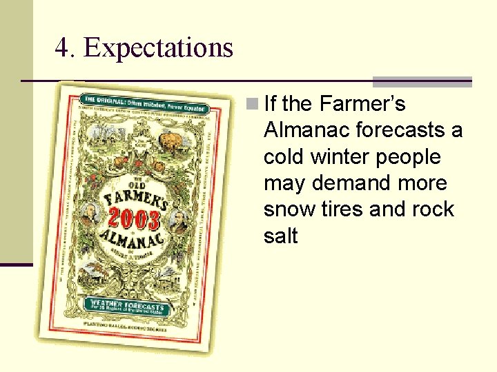 4. Expectations n If the Farmer’s Almanac forecasts a cold winter people may demand