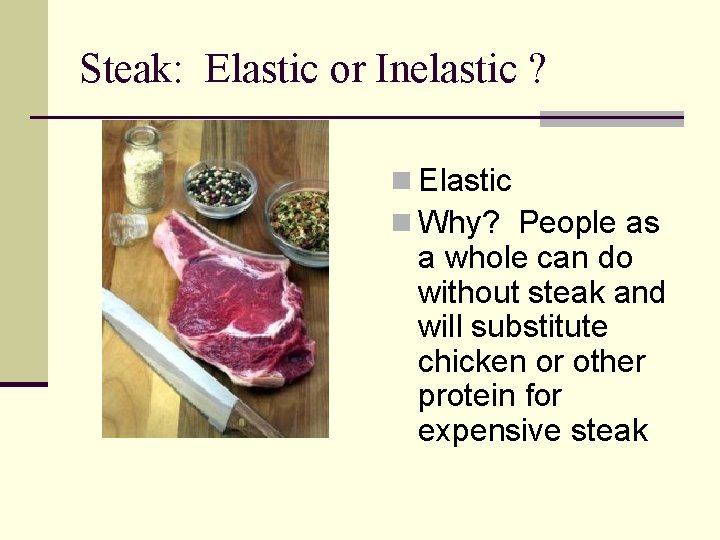 Steak: Elastic or Inelastic ? n Elastic n Why? People as a whole can