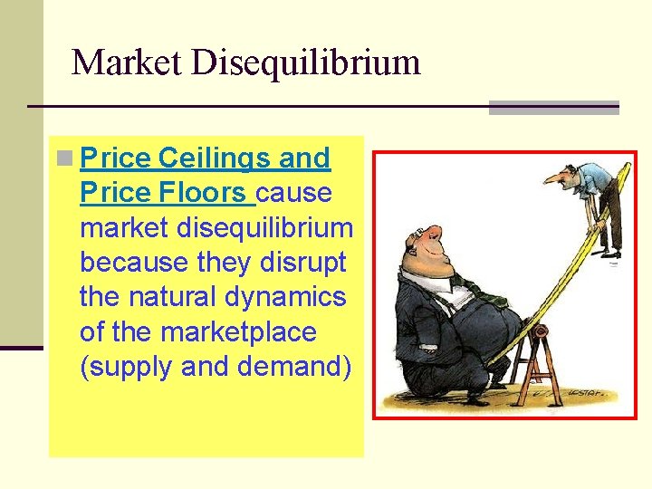 Market Disequilibrium n Price Ceilings and Price Floors cause market disequilibrium because they disrupt